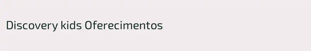 Discovery kids Oferecimentos